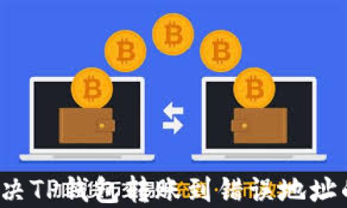 
如何解决TP钱包转账到错误地址的问题？