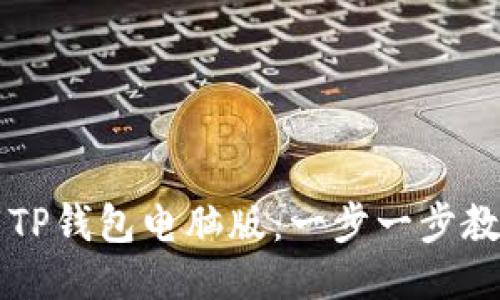 如何轻松下载TP钱包电脑版：一步一步教你安装与使用