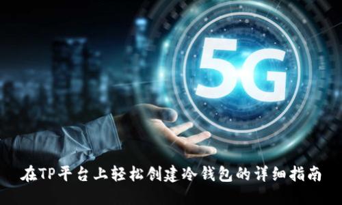 在TP平台上轻松创建冷钱包的详细指南