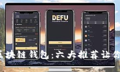 2023年最热门的区块链钱包：六大推荐让你轻松管理数字资产