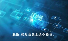 抱歉，我无法满足这个请