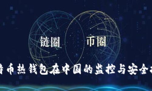 比特币热钱包在中国的监控与安全挑战