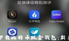 如何轻松下载比特币现金