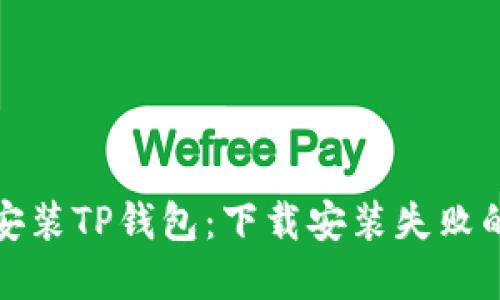 如何顺利安装TP钱包：下载安装失败的解决方案