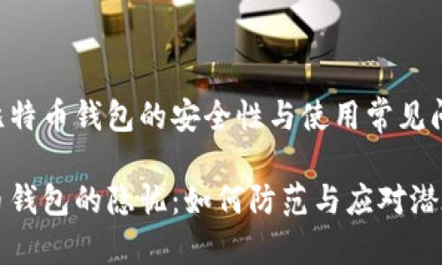 关注比特币钱包的安全性与使用常见问题

比特币钱包的隐忧：如何防范与应对潜在问题