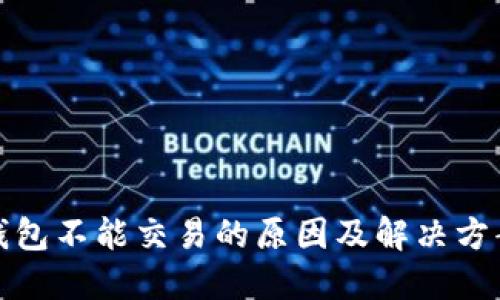 : TP钱包不能交易的原因及解决方案详解