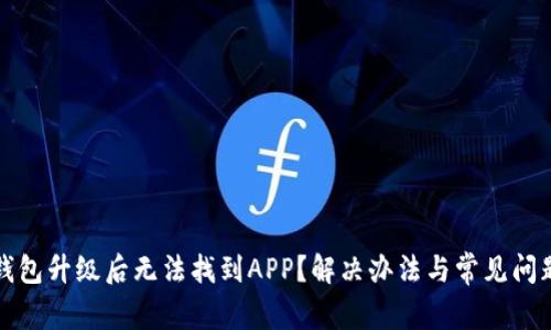 : TP钱包升级后无法找到APP？解决办法与常见问题解析
