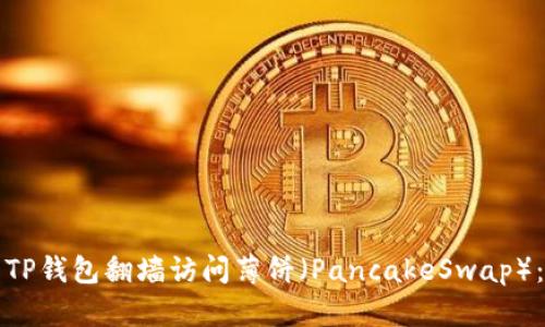 如何使用TP钱包翻墙访问薄饼（PancakeSwap）：详细指南