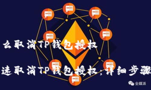 手机怎么取消TP钱包授权

如何快速取消TP钱包授权：详细步骤与技巧