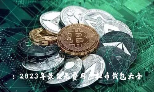 : 2023年最佳无费用虚拟币钱包大全