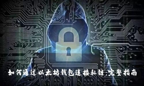 如何通过以太坊钱包连接私链：完整指南