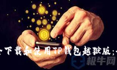 如何安全下载和使用TP钱包越狱版：全面指南