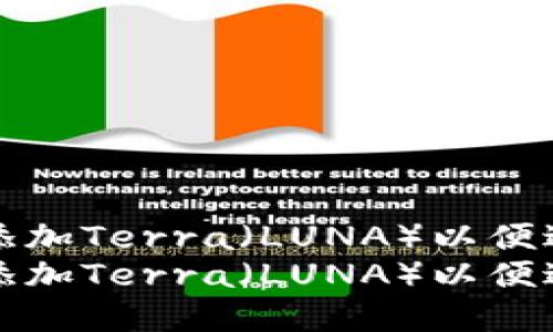 如何在TP钱包中添加Terra（LUNA）以便进行数字资产管理
如何在TP钱包中添加Terra（LUNA）以便进行数字资产管理