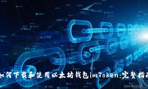 如何下载和使用以太坊钱包imToken：完整指南