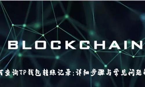 如何查询TP钱包转账记录：详细步骤与常见问题解析