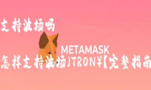 tp钱包支持波场吗

tp钱包怎样支持波场（TRON）？完整指南与分析