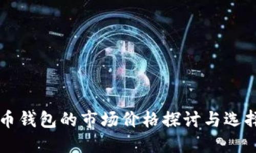 比特币钱包的市场价格探讨与选择指南