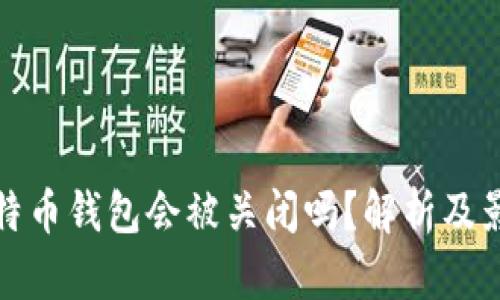 比特币钱包会被关闭吗？解析及影响
