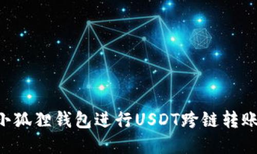 如何使用小狐狸钱包进行USDT跨链转账：完整指南