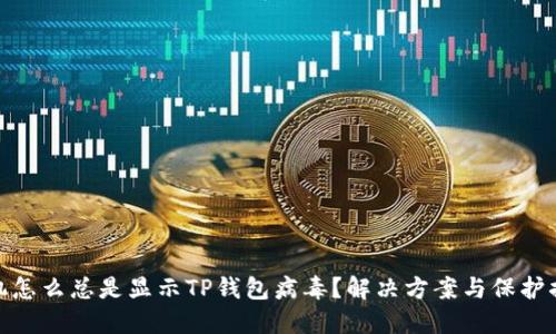 : 我手机怎么总是显示TP钱包病毒？解决方案与保护措施详解