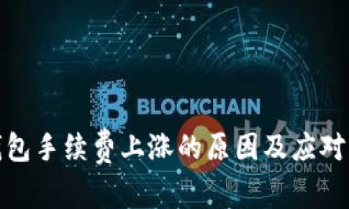TP钱包手续费上涨的原因及应对策略