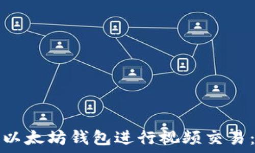   
如何使用以太坊钱包进行视频交易：全面指南