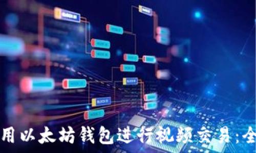   
如何使用以太坊钱包进行视频交易：全面指南