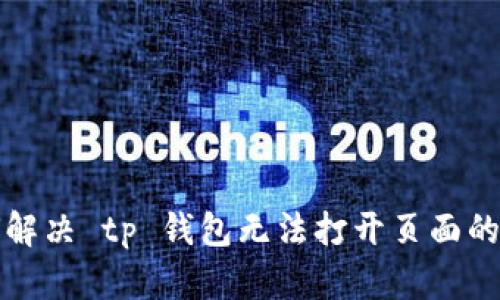如何解决 tp 钱包无法打开页面的问题