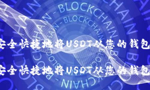 如何安全快捷地将USDT从您的钱包转出？

如何安全快捷地将USDT从您的钱包转出？