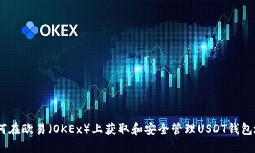 :如何在欧易（OKEx）上获取和安全管理USDT钱包地址