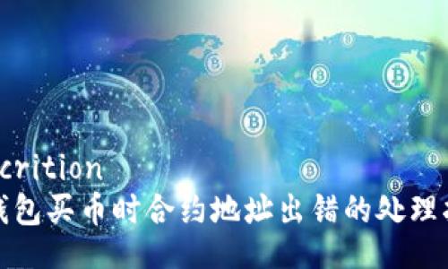 descrition
tp钱包买币时合约地址出错的处理指南