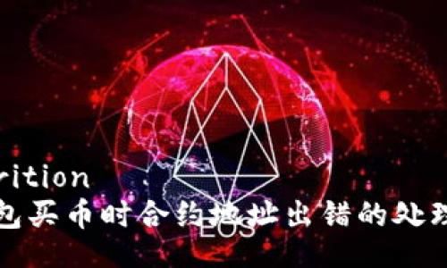 descrition
tp钱包买币时合约地址出错的处理指南