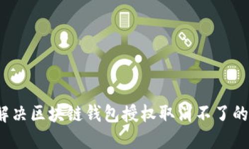 如何解决区块链钱包授权取消不了的问题？