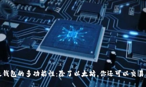  以太钱包的多功能性：除了以太坊，你还可以交易什么？