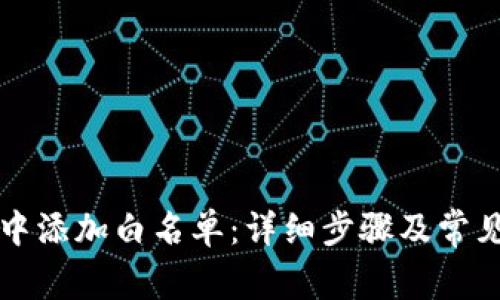 如何在TP中添加白名单：详细步骤及常见问题解答