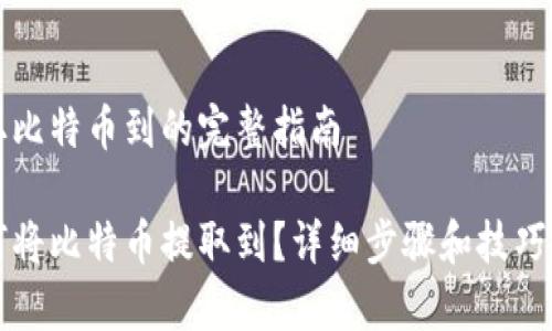 提取比特币到的完整指南

如何将比特币提取到？详细步骤和技巧解析