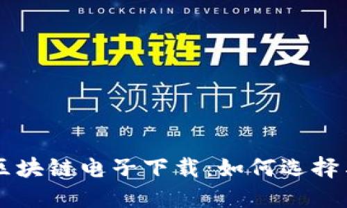 中国区块链电子下载：如何选择与使用